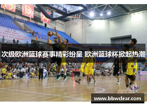 次级欧洲篮球赛事精彩纷呈 欧洲篮球杯掀起热潮