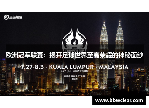 欧洲冠军联赛:揭开足球世界至高荣耀的神秘面纱 欧洲冠军联赛:揭开足球世界至高荣耀的神秘面纱