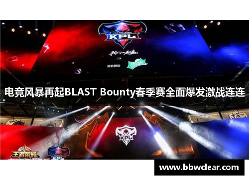 电竞风暴再起BLAST Bounty春季赛全面爆发激战连连 电竞风暴再起BLAST Bounty春季赛全面爆发激战连连