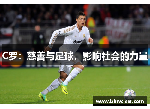 C罗:慈善与足球,影响社会的力量 C罗:慈善与足球,影响社会的力量