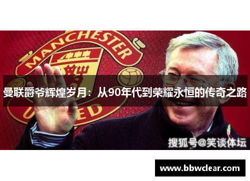 曼联爵爷辉煌岁月：从90年代到荣耀永恒的传奇之路